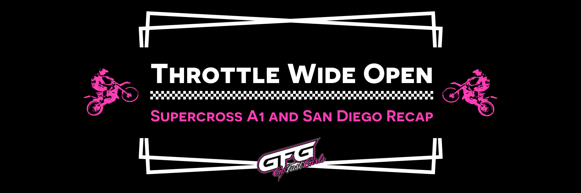 Throttle Wide Open: Supercross A1 and San Diego Recap with Go Fast Girls!